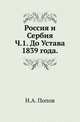 Россия и Сербия. Исторический очерк русского покровительства Сербии с 1806 по 1856 год. Ч.1. До Устава 1839 года., Н. А. Попов 