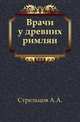 Врачи у древних римлян.. 2-е изд., Стрельцов А.А. 