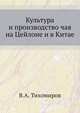 Культура и производство чая на Цейлоне и в Китае., Тихомиров В.А. 
