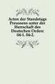 Acten der Standetage Preussens unter der Herrschaft des Deutschen Orden:. 04-1. 04-2, 