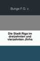 Die Stadt Riga im dreizehnten und vierzehnten Jahrhundert, Bunge F.G. v. 