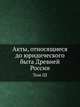 Акты, относящиеся до юридического быта Древней России: Том III., Археографическая комиссия 