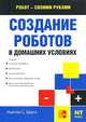 Создание роботов в домашних условиях, Ньютон С. Брага 