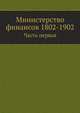 Министерство финансов 1802-1902. Часть первая, Коллектив авторов 