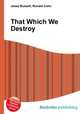 That Which We Destroy, Jesse Russell,Ronald Cohn 