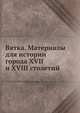 Вятка. Материалы для истории города XVII и XVIII столетий, Коллектив авторов 
