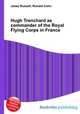 Hugh Trenchard as commander of the Royal Flying Corps in France, Jesse Russell,Ronald Cohn 