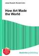 How Art Made the World, Jesse Russell,Ronald Cohn 