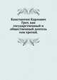 Константин Карлович Грот, как государственный и общественный деятель.. том третий., Коллектив авторов 