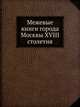 Межевые книги города Москвы XVIII столетия., Коллектив авторов 