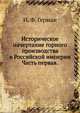 Историческое начертание горного производства в Российской империи.. Часть первая., И. Ф. Герман 
