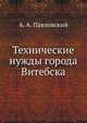 Технические нужды города Витебска., А. А. Павловский 