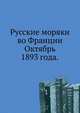 Русские моряки во Франции. Октябрь 1893 года., Коллектив авторов 
