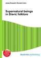 Supernatural beings in Slavic folklore, Jesse Russell,Ronald Cohn 