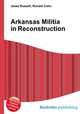 Arkansas Militia in Reconstruction, Jesse Russell,Ronald Cohn 
