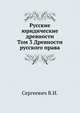 Русские юридические древности. Том 3 Древности русского права, В. И. Сергеевич 