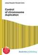 Control of chromosome duplication, Jesse Russell,Ronald Cohn 