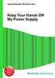 Keep Your Hands Off My Power Supply, Jesse Russell,Ronald Cohn 
