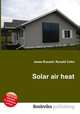 Solar air heat, Jesse Russell,Ronald Cohn 