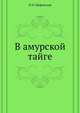 В амурской тайге. Рассказ из жизни тунгусов, П. П. Инфантьев 