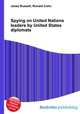 Spying on United Nations leaders by United States diplomats, Jesse Russell,Ronald Cohn 