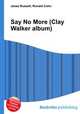 Say No More (Clay Walker album), Jesse Russell,Ronald Cohn 