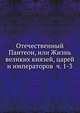 Отечественный Пантеон, или Жизнь великих князей, царей и императоров ч. 1-3, Коллектив авторов 