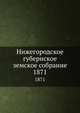 Нижегородское губернское земское собрание. 1871, Коллектив авторов 