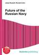 Future of the Russian Navy, Jesse Russell,Ronald Cohn 