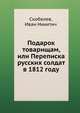 Подарок товарищам, или Переписка русских солдат в 1812 году, Скобелев, Иван Никитич 
