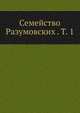 Семейство Разумовских . Т. 1, Коллектив авторов 