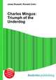 Charles Mingus: Triumph of the Underdog, Jesse Russell,Ronald Cohn 