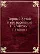 Горный Алтай и его население. Том 3 Выпуск 1 Переселенческие поселки, образованные в 1878 году, Коллектив авторов 