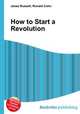 How to Start a Revolution, Jesse Russell,Ronald Cohn 