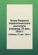 Устав Главного педагогического института утвержденный 23 декабря 1816 г., Коллектив авторов 