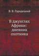 В джунглях Африки: дневник охотника, В. В. Городецкий 