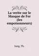 La verite sur le Masque de Fer (les empoisonneurs), Iung, Th. 