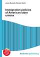 Immigration policies of American labor unions, Jesse Russell,Ronald Cohn 