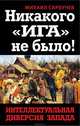 Никакого "Ига" не было! Интеллектуальная диверсия Запада, Сарбучев Михаил Михайлович 