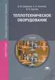 Теплотехническое оборудование. Учебник для студентов учреждений среднего профессионального образования, Сергеев В.В., Боровков В.М., Калютик А.А. 