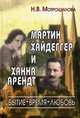 Мартин Хайдеггер и Ханна Арендт: бытие - время - любовь / Н.В. Мотрошилова., Мотрошилова Нелли Васильевна 