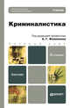 КРИМИНАЛИСТИКА 3-е изд., пер. и доп. Учебник для бакалавров, Филиппов А.Г. 