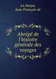 Abrege de l'histoire generale des voyages, La Harpe, Jean Fran?ois de 