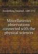 Miscellaneous observations connected with the physical sciences, Swedenborg, Emanuel, 1688-1772 