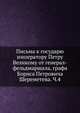 Письма к государю императору Петру Великому от генерал-фельдмаршала, графа Бориса Петровича Шереметева. Ч.4, Коллектив авторов 