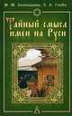 Тайный смысл имени на Руси: узнайте значение своего имени: нумерология, астрология, древний славянский алфавит, Безлюдова М.М. 