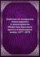 Заметки по вопросам, относящимся к деятельности Общества Красного креста в минувшую войну 1877-1878, Коллектив авторов 