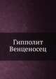 Гипполит Венценосец, Коллектив авторов 