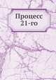 Процесс 21-го. С приложением библиографической заметкой Г.А. Лопатина, Коллектив авторов 