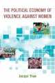 The Political Economy of Violence against Women, Jacqui True 